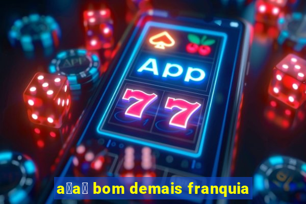 a莽a铆 bom demais franquia